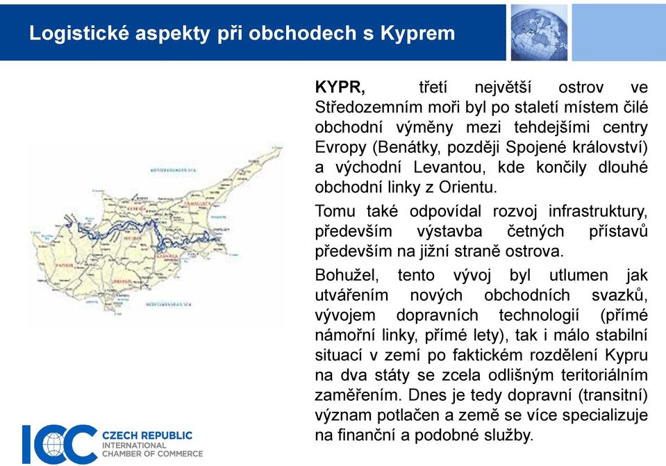 Bohužel, tento vývoj byl utlumen jak utvářením nových obchodních svazků, vývojem dopravních technologií (přímé námořní linky, přímé lety), tak i málo stabilní situací v zemí po