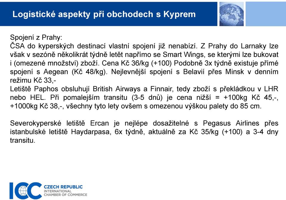 Cena Kč 36/kg (+100) Podobně 3x týdně existuje přímé spojení s Aegean (Kč 48/kg).