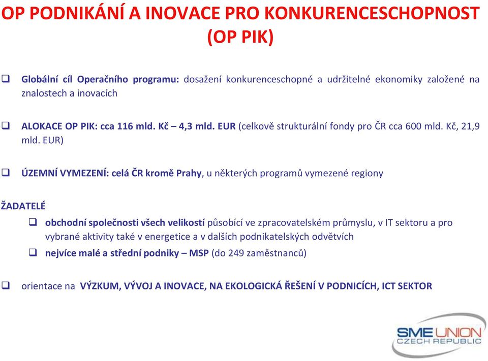 EUR) ÚZEMNÍ VYMEZENÍ: celá ČR kromě Prahy, u některých programů vymezené regiony ŽADATELÉ obchodní společnosti všech velikostí působící ve zpracovatelském průmyslu, v IT