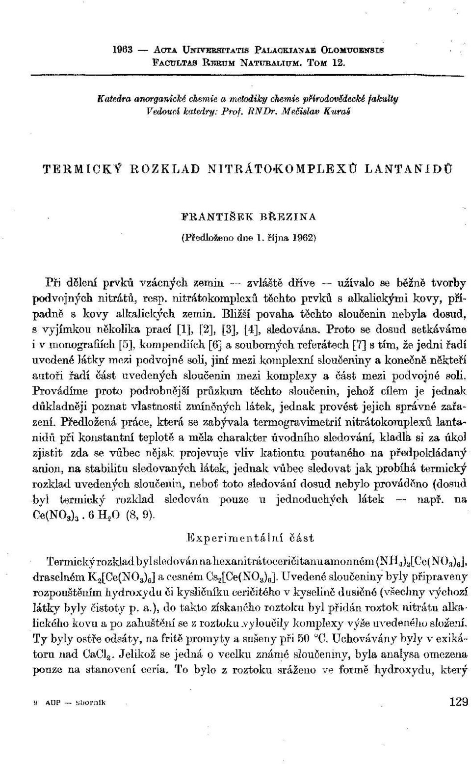 října 1962) Při dělení prvků vzácných zemin zvláště dříve užívalo se běžně tvorby podvojných nitrátů, resp. nitrátokomplexů těchto prvků s alkalickými kovy, případně s kovy alkalických zemin.