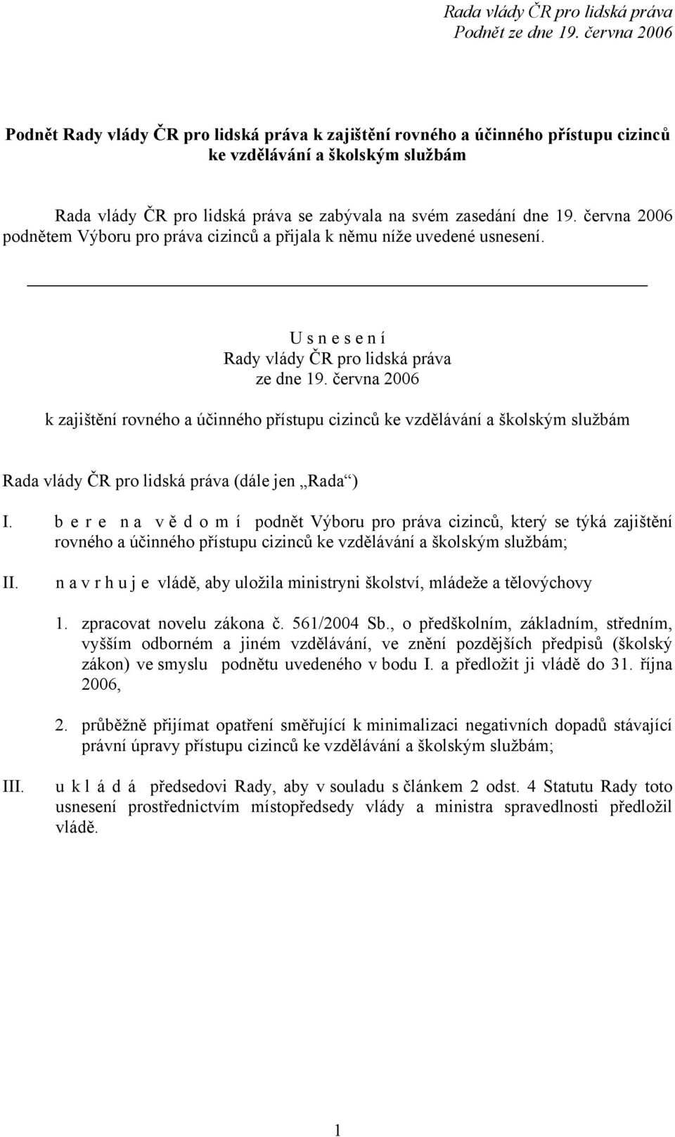 června 2006 k zajištění rovného a účinného přístupu cizinců ke vzdělávání a školským službám Rada vlády ČR pro lidská práva (dále jen Rada ) I.