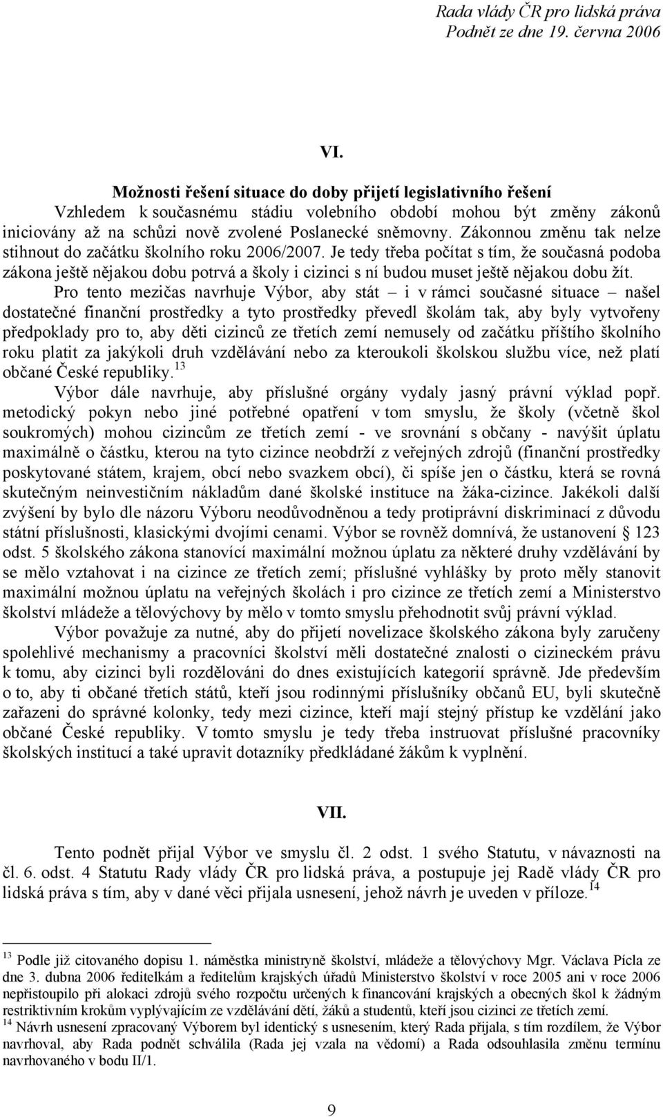 Je tedy třeba počítat s tím, že současná podoba zákona ještě nějakou dobu potrvá a školy i cizinci s ní budou muset ještě nějakou dobu žít.