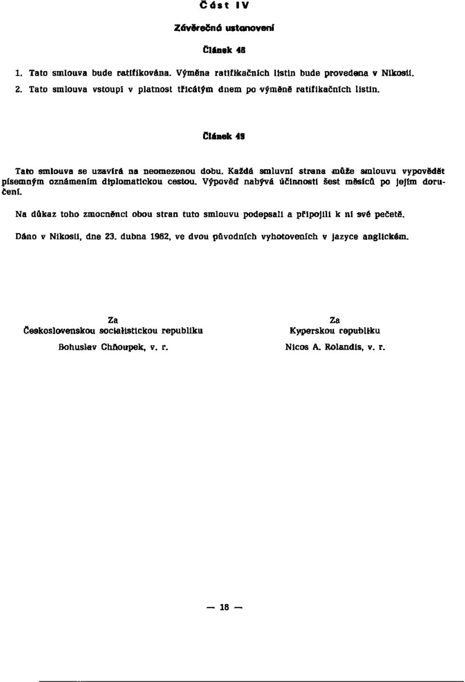 Každá smluvní strana může smlouvu vypovědět písemným oznámením diplomatickou cestou. Výpověď nabývá účinnosti šest měsíců po jejím doručení.