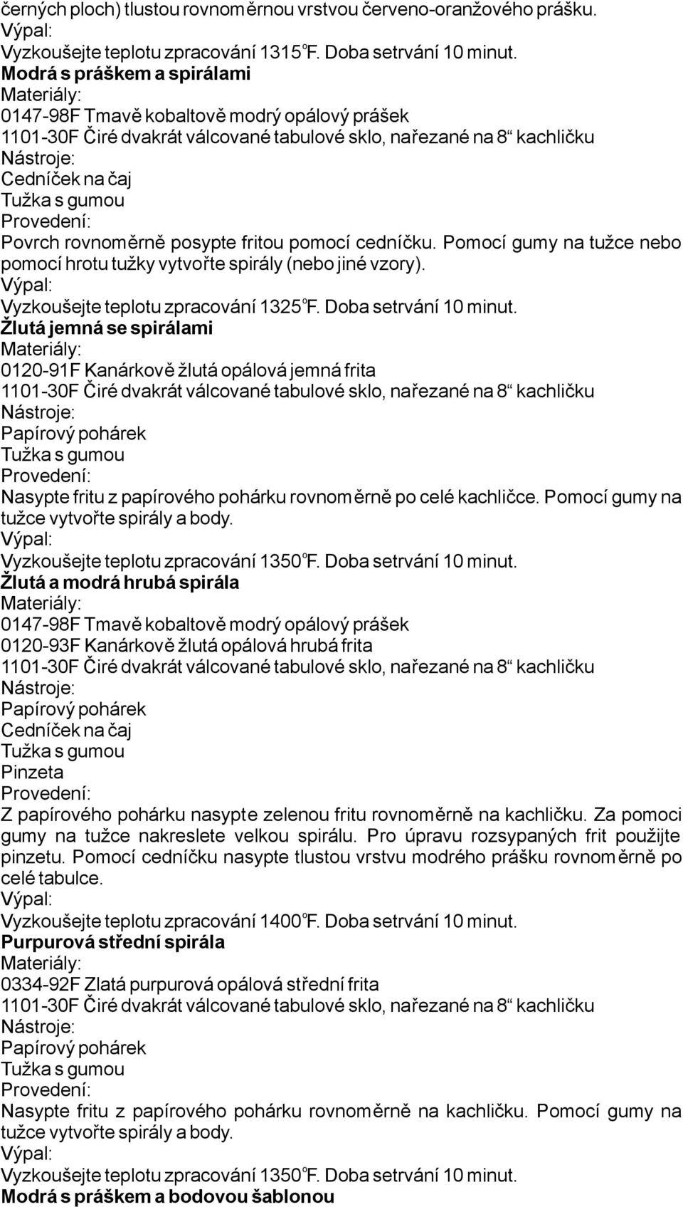 Pmcí gumy na tužce neb pmcíhrtutužkyvytvřtespirály(nebjinévzry). Vyzkušejtetepltuzpracvání1325 F.Dbasetrvání10minut.