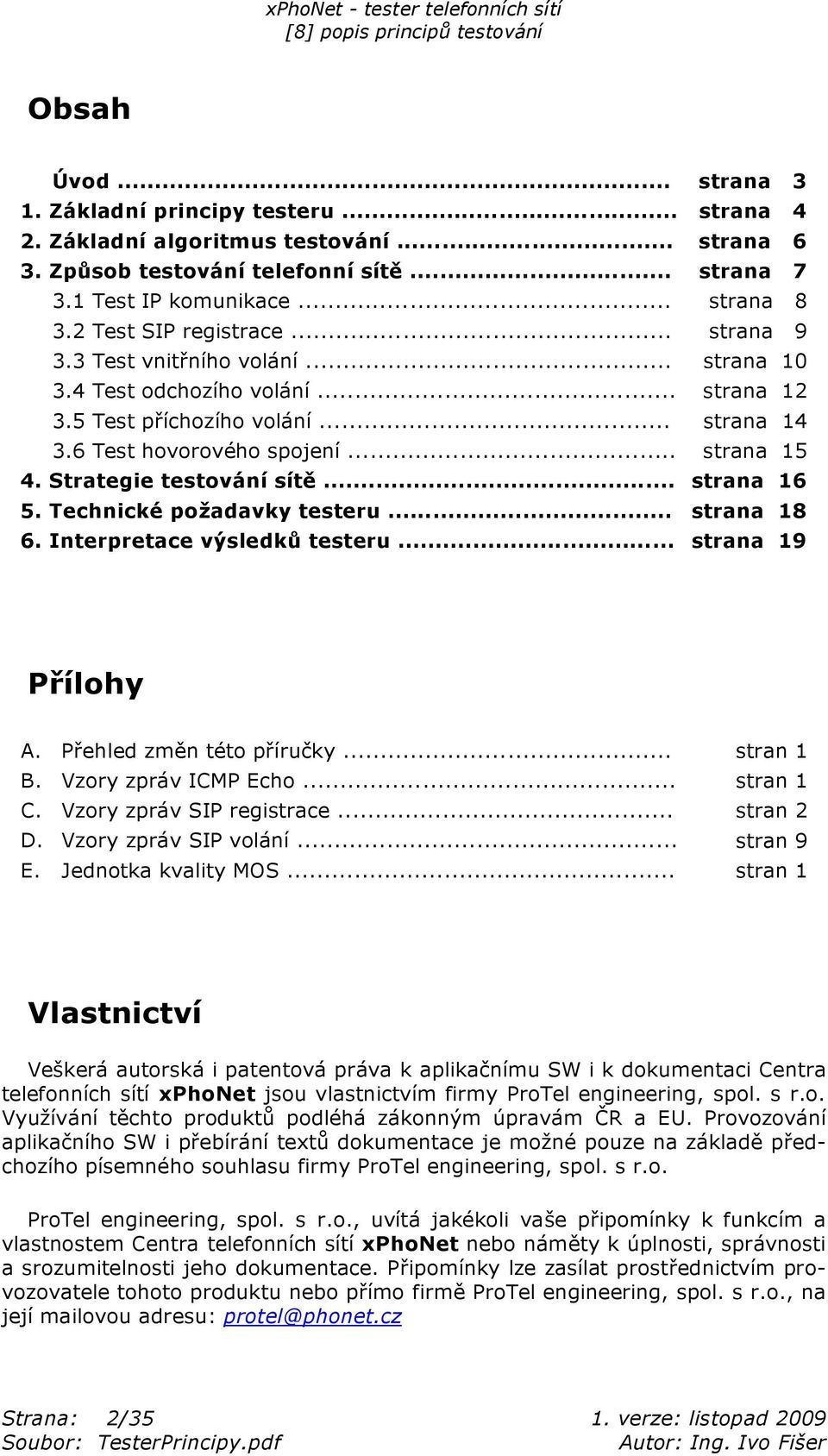 Strategie testování sít... strana 16 5. Technické po adavky testeru... strana 18 6. Interpretace výsledk testeru... strana 19 P ílohy A. P ehled zm n této p íru ky... stran 1 B. Vzory zpráv ICMP Echo.