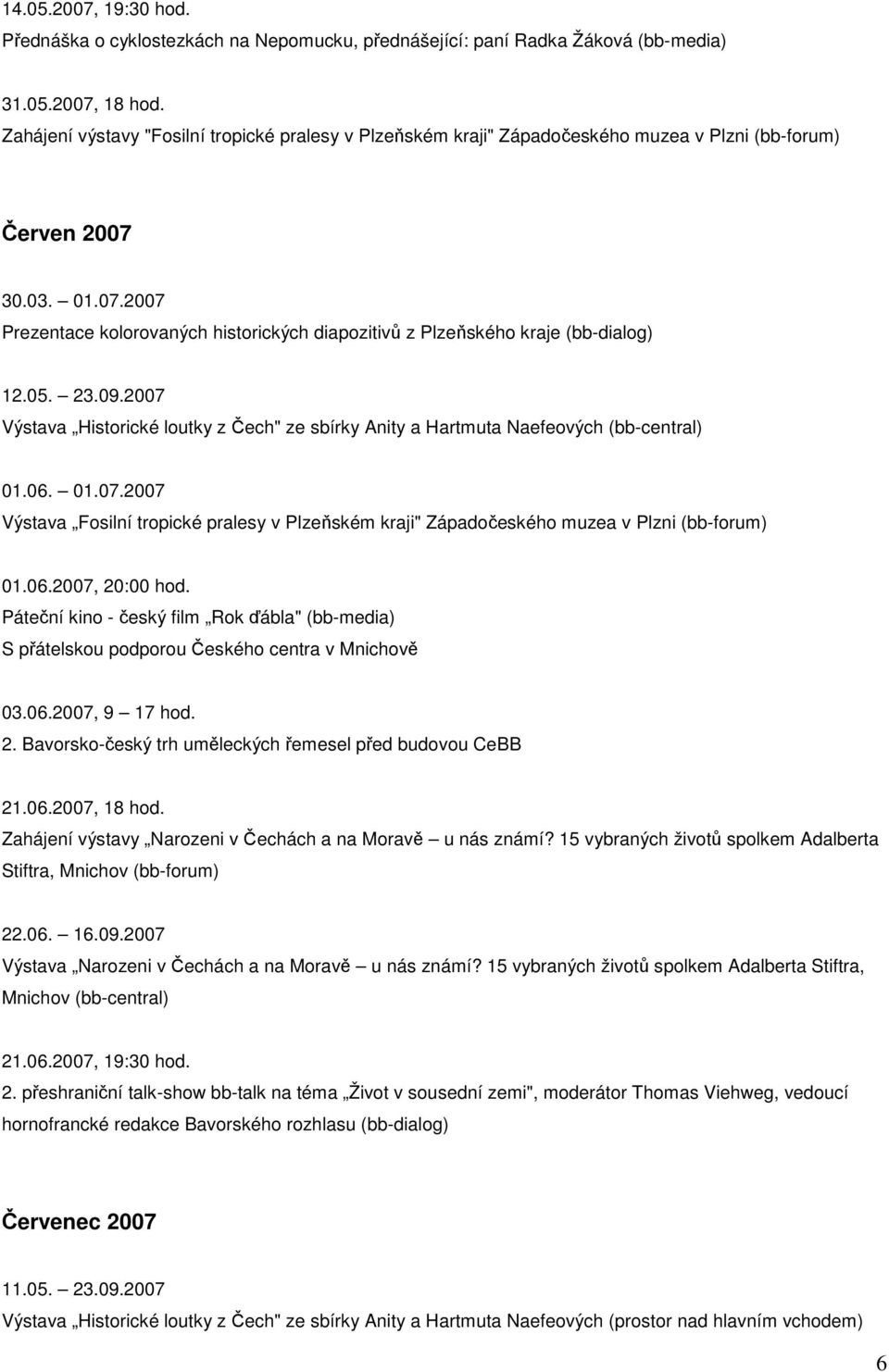 30.03. 01.07.2007 Prezentace kolorovaných historických diapozitivů z Plzeňského kraje (bb-dialog) 12.05. 23.09.