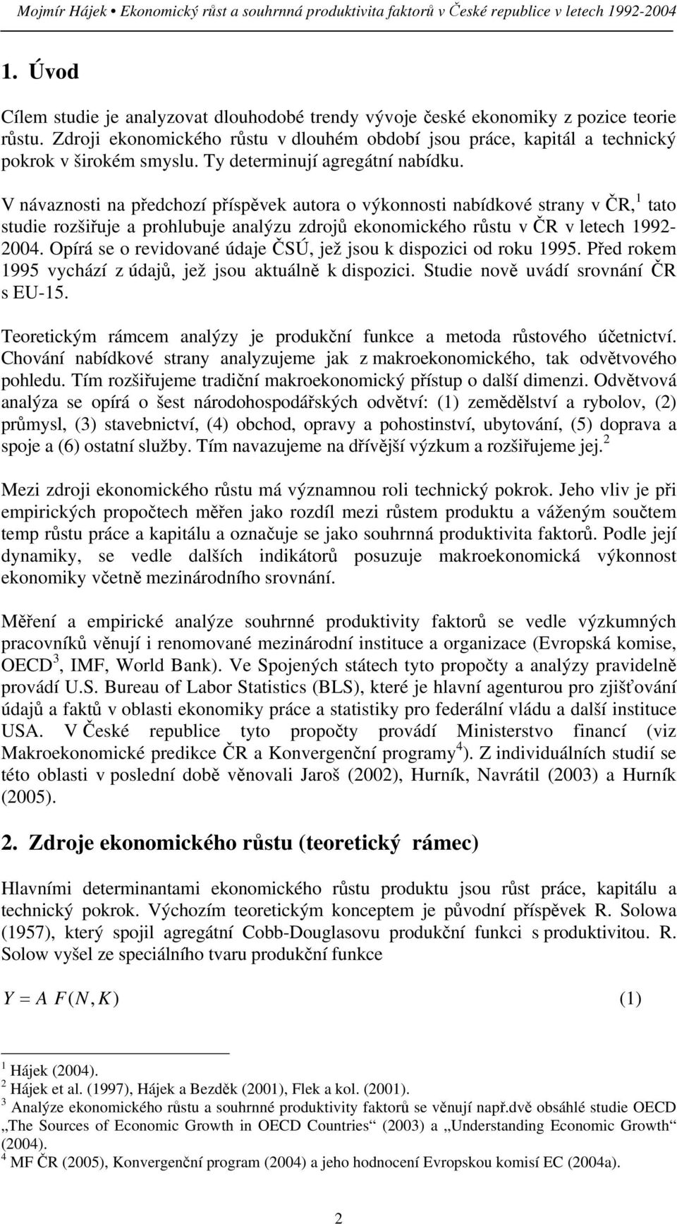 V návaznosti na předchozí příspěvek autora o výkonnosti nabídkové strany v ČR, 1 tato studie rozšiřuje a prohlubuje analýzu zdrojů ekonomického růstu v ČR v letech 1992-2004.