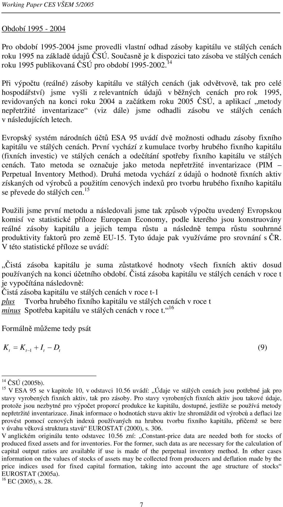 14 Při výpočtu (reálné) zásoby kapitálu ve stálých cenách (jak odvětvově, tak pro celé hospodářství) jsme vyšli z relevantních údajů v běžných cenách pro rok 1995, revidovaných na konci roku 2004 a