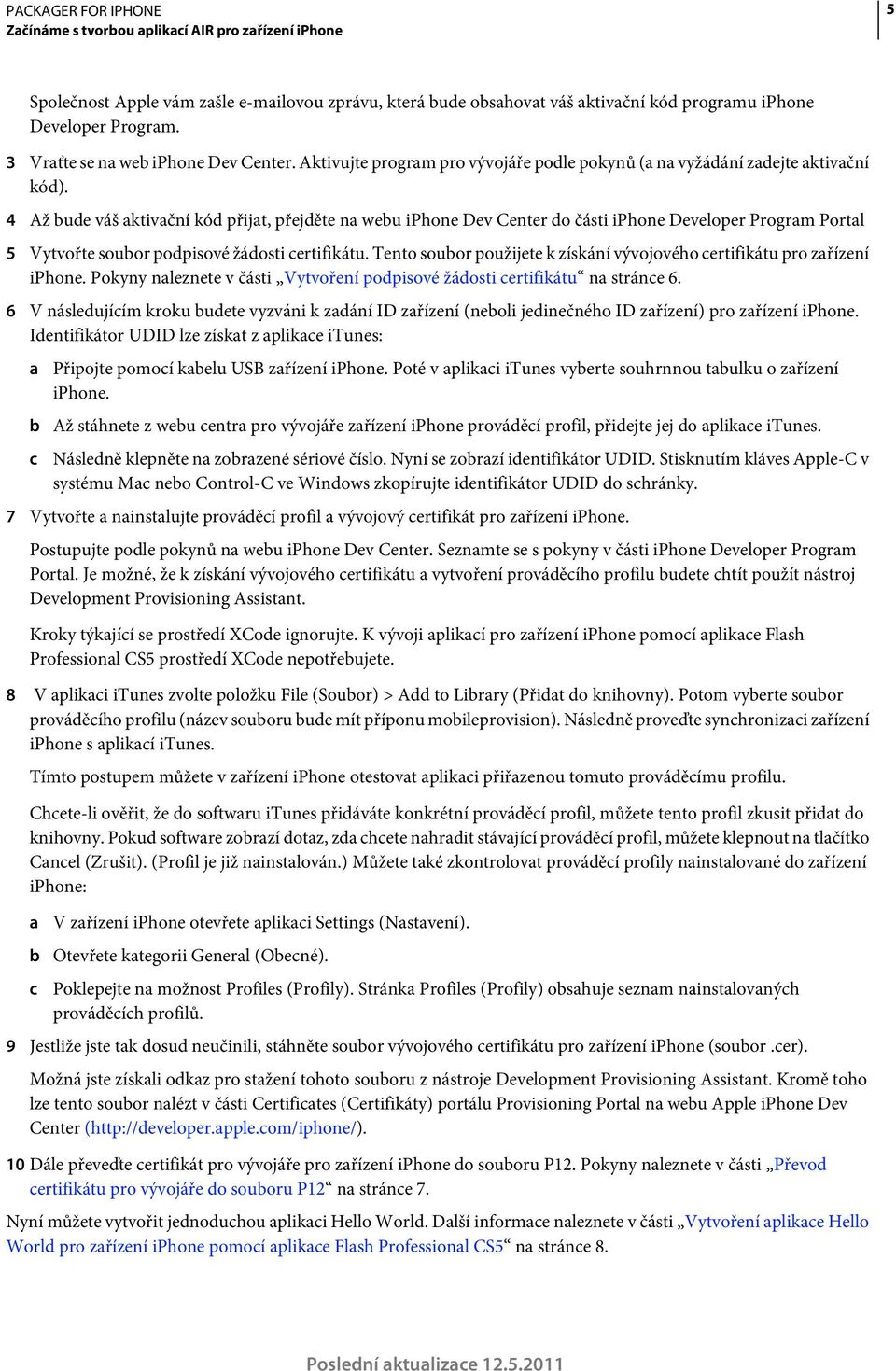 4 Až bude váš aktivační kód přijat, přejděte na webu iphone Dev Center do části iphone Developer Program Portal 5 Vytvořte soubor podpisové žádosti certifikátu.
