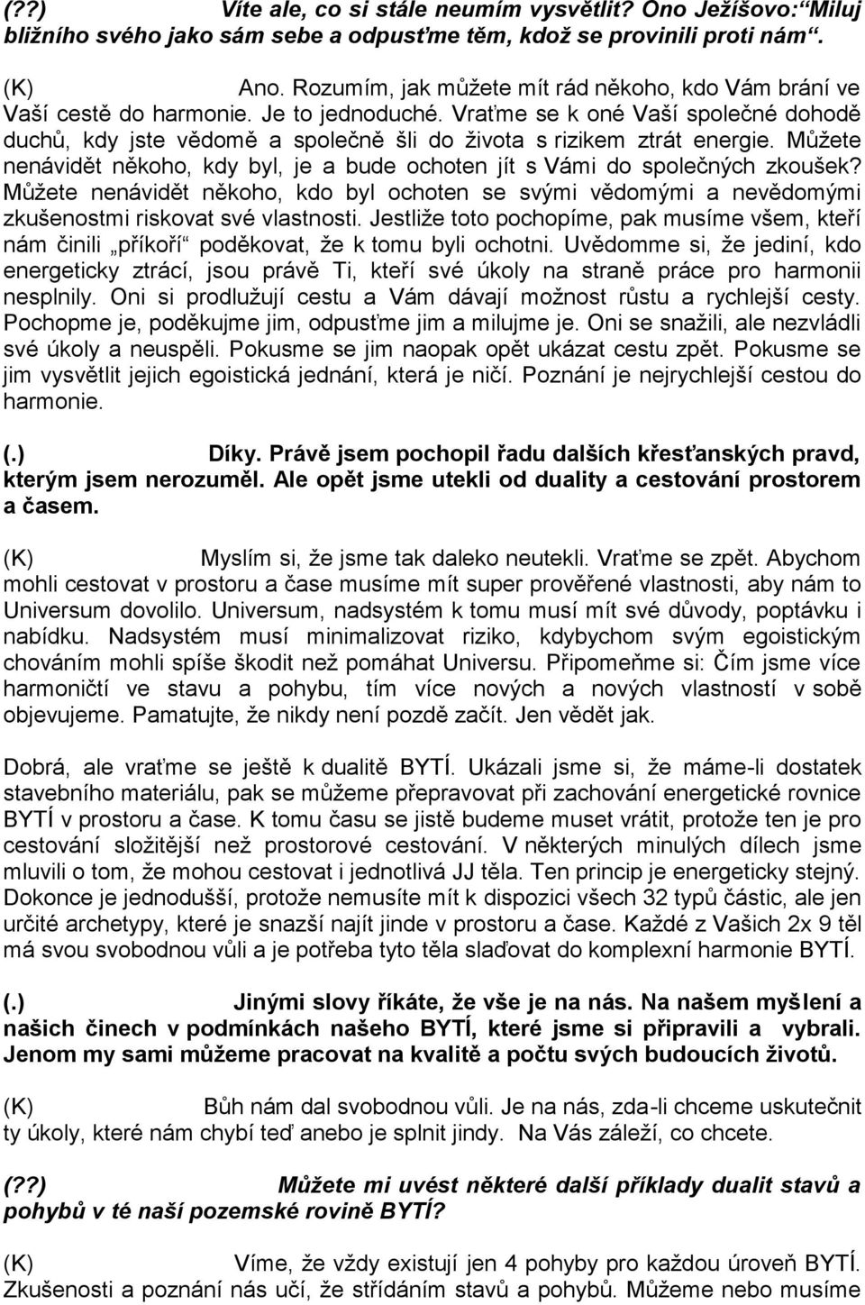 Vraťme se k oné Vaší společné dohodě duchů, kdy jste vědomě a společně šli do života s rizikem ztrát energie. Můžete nenávidět někoho, kdy byl, je a bude ochoten jít s Vámi do společných zkoušek?