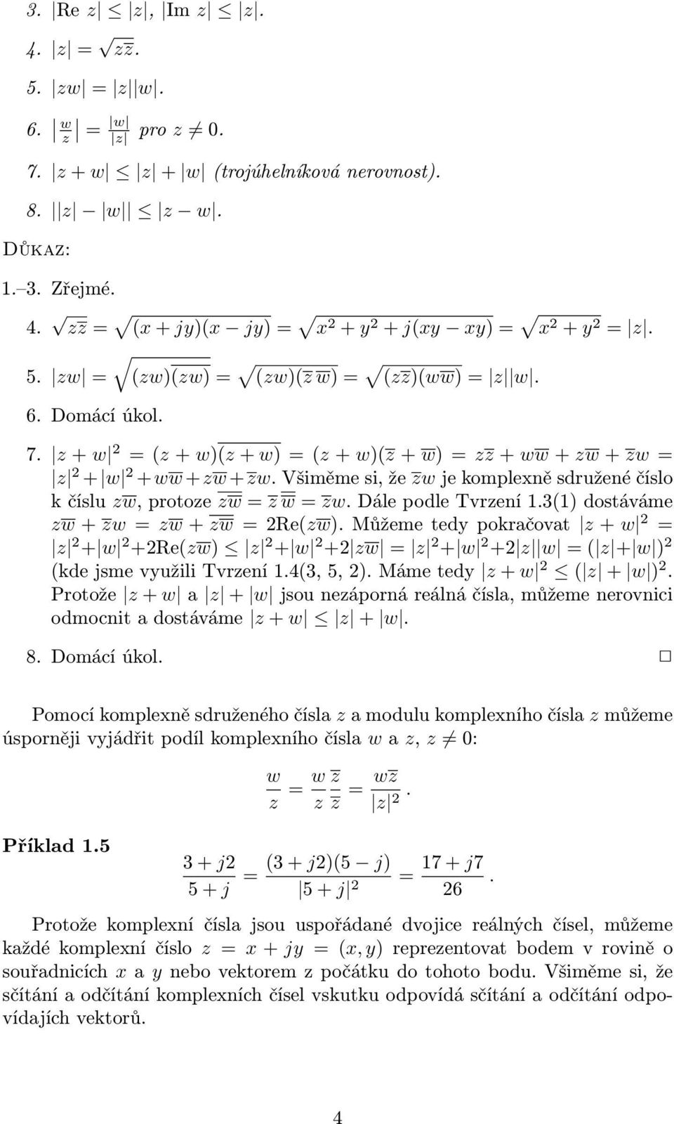 3() dostáváme z + z = z + z = 2Re(z). Můžeme tedy pokračovat z + 2 = z 2 + 2 +2Re(z) z 2 + 2 +2 z = z 2 + 2 +2 z = ( z + ) 2 (kde jsme využili Tvrzení.4(3, 5, 2). Máme tedy z + 2 ( z + ) 2.