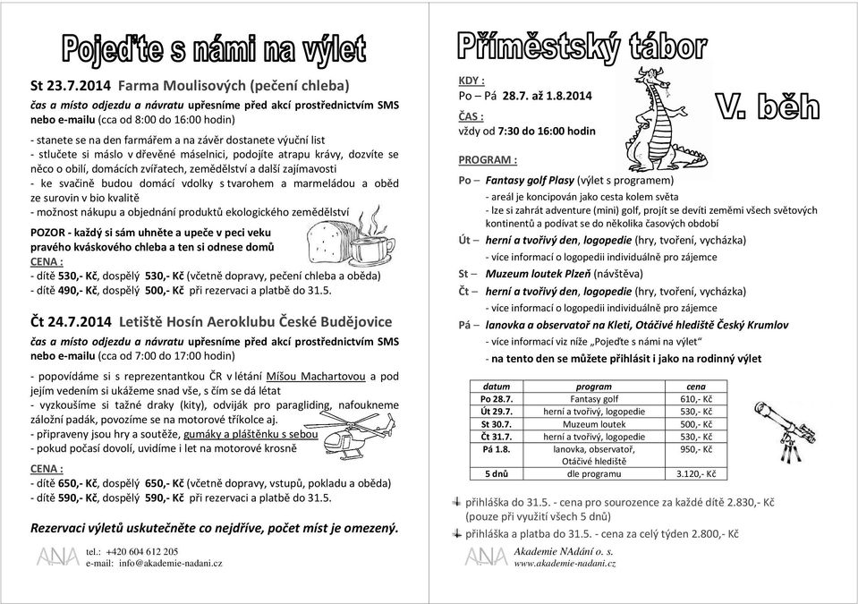 krávy, dozvíte se něco o obilí, domácích zvířatech, zemědělství a další zajímavosti - ke svačině budou domácí vdolky s tvarohem a marmeládou a oběd ze surovin v bio kvalitě - možnost nákupu a