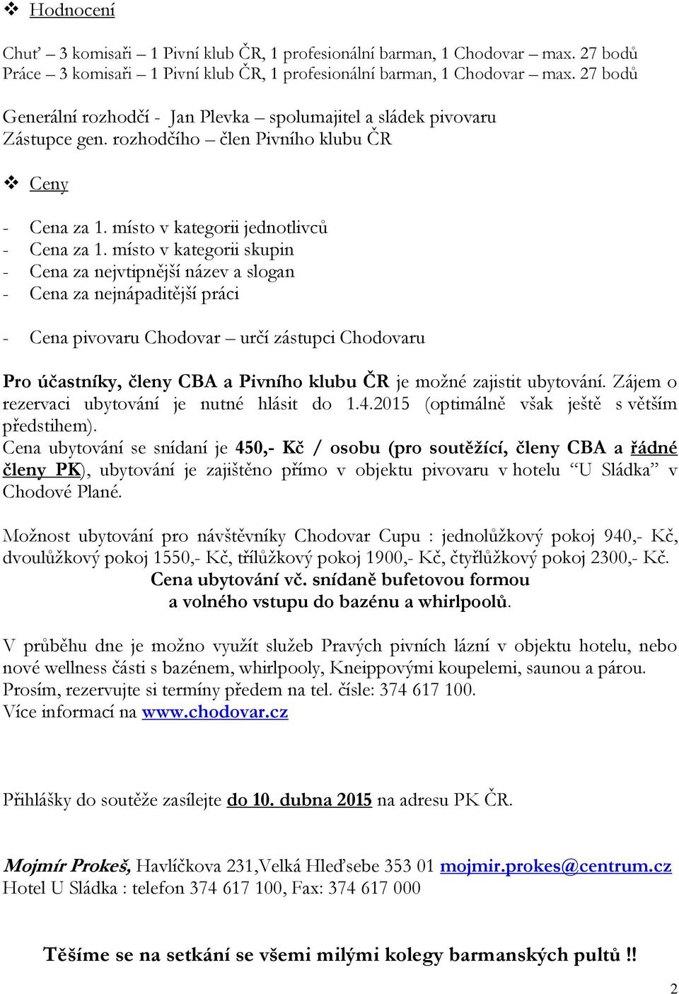 místo v kategorii skupin - Cena za nejvtipnější název a slogan - Cena za nejnápaditější práci - Cena pivovaru Chodovar určí zástupci Chodovaru Pro účastníky, členy CBA a Pivního klubu ČR je možné