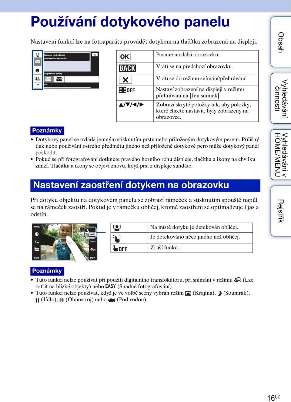 Zobrazí skryté položky tak, aby položky, které chcete nastavit, byly zobrazeny na obrazovce. Poznámky Dotykový panel se ovládá jemným stisknutím prstu nebo přiloženým dotykovým perem.