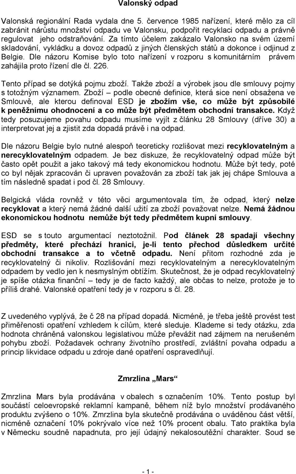 Za tímto účelem zakázalo Valonsko na svém území skladování, vykládku a dovoz odpadů z jiných členských států a dokonce i odjinud z Belgie.