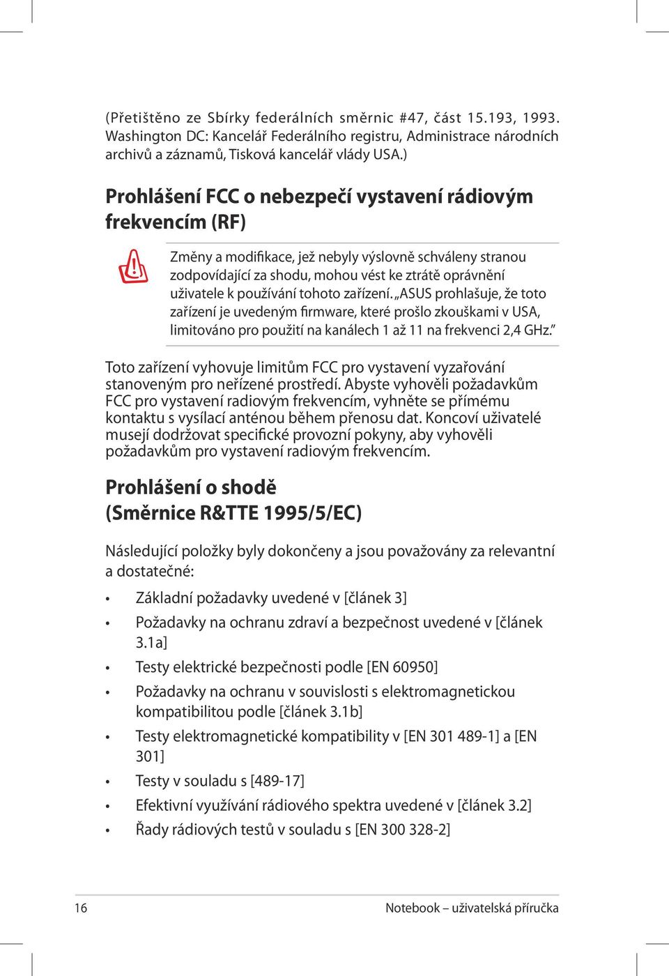 tohoto zařízení. ASUS prohlašuje, že toto zařízení je uvedeným firmware, které prošlo zkouškami v USA, limitováno pro použití na kanálech 1 až 11 na frekvenci 2,4 GHz.