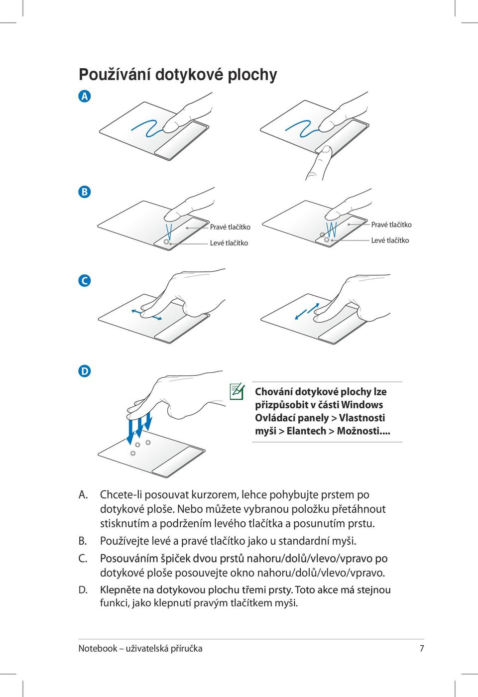 Nebo můžete vybranou položku přetáhnout stisknutím a podržením levého tlačítka a posunutím prstu. B. Používejte levé a pravé tlačítko jako u standardní myši. C.