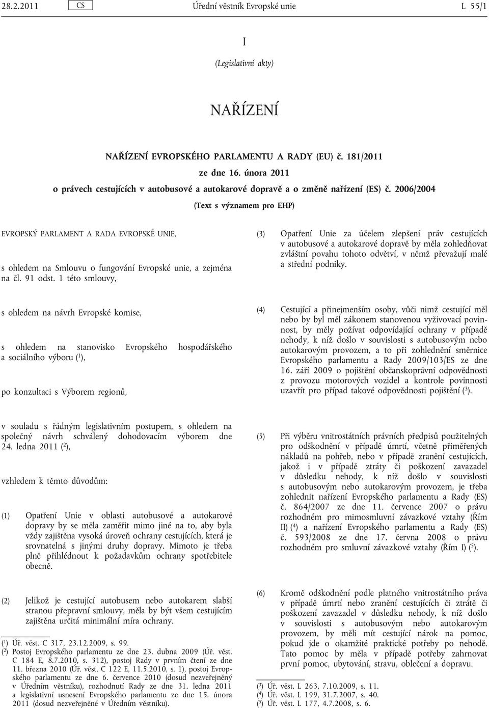 2006/2004 (Text s významem pro EHP) EVROPSKÝ PARLAMENT A RADA EVROPSKÉ UNIE, s ohledem na Smlouvu o fungování Evropské unie, a zejména na čl. 91 odst.