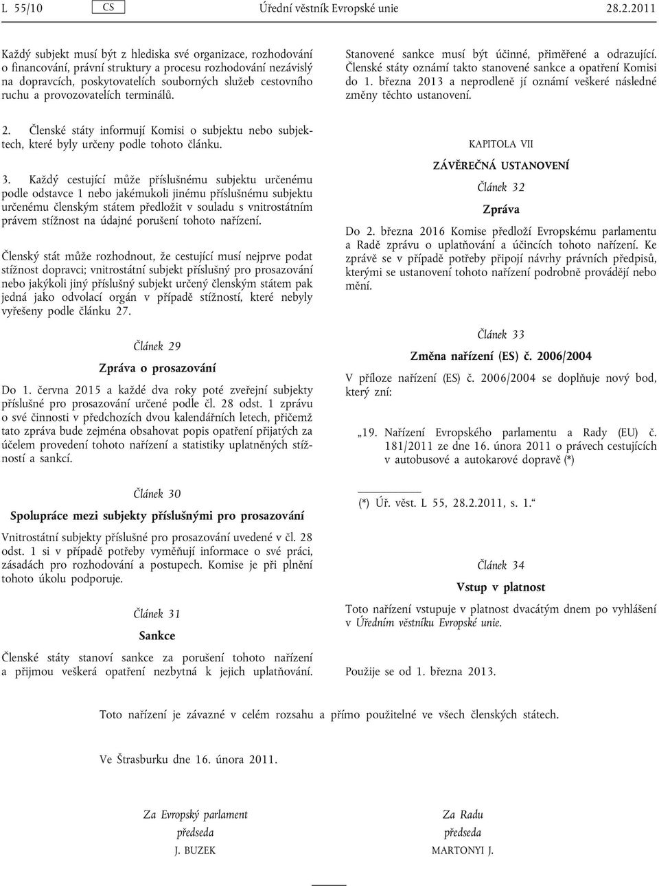 a provozovatelích terminálů. Stanovené sankce musí být účinné, přiměřené a odrazující. Členské státy oznámí takto stanovené sankce a opatření Komisi do 1.