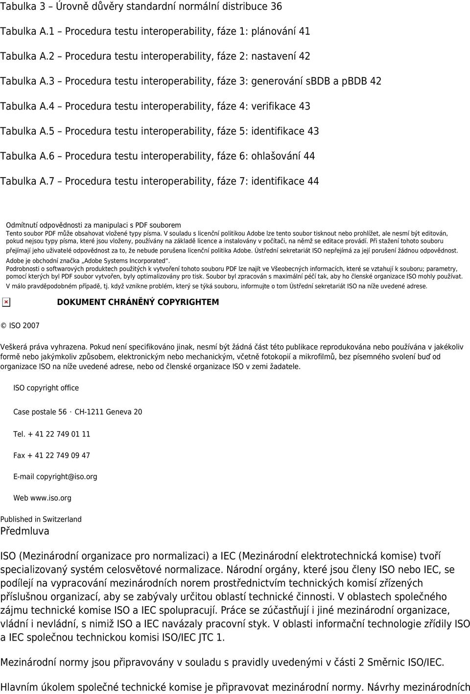 4 Procedura testu interoperability, fáze 4: verifikace 43 Tabulka A.5 Procedura testu interoperability, fáze 5: identifikace 43 Tabulka A.