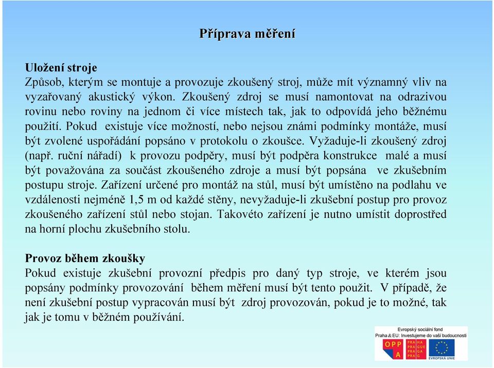 Pokud existuje více možností, nebo nejsou známi podmínky montáže, musí být zvolené uspořádání popsáno v protokolu o zkoušce. Vyžaduje-li zkoušený zdroj (např.