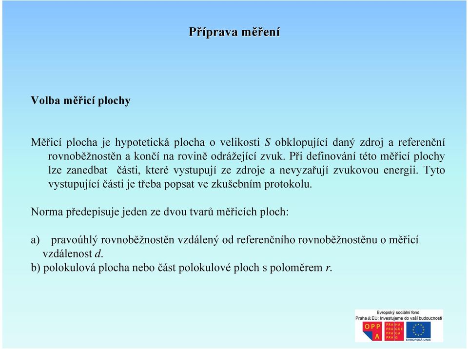 Při definování této měřicí plochy lze zanedbat části, které vystupují ze zdroje a nevyzařují zvukovou energii.