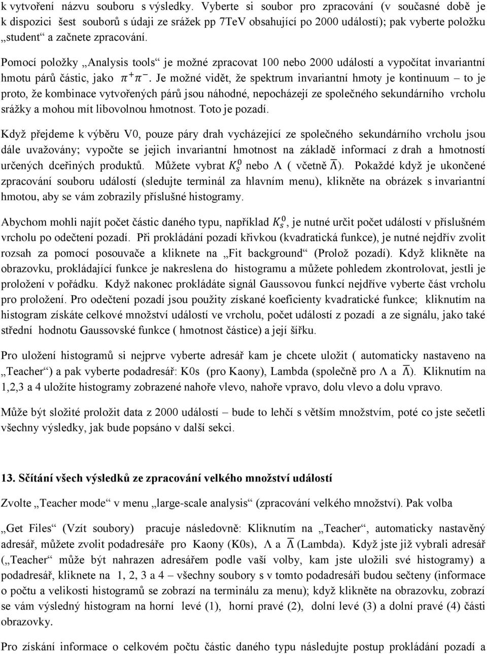 Pomocí položky Analysis tools je možné zpracovat 100 nebo 2000 událostí a vypočítat invariantní hmotu párů částic, jako.