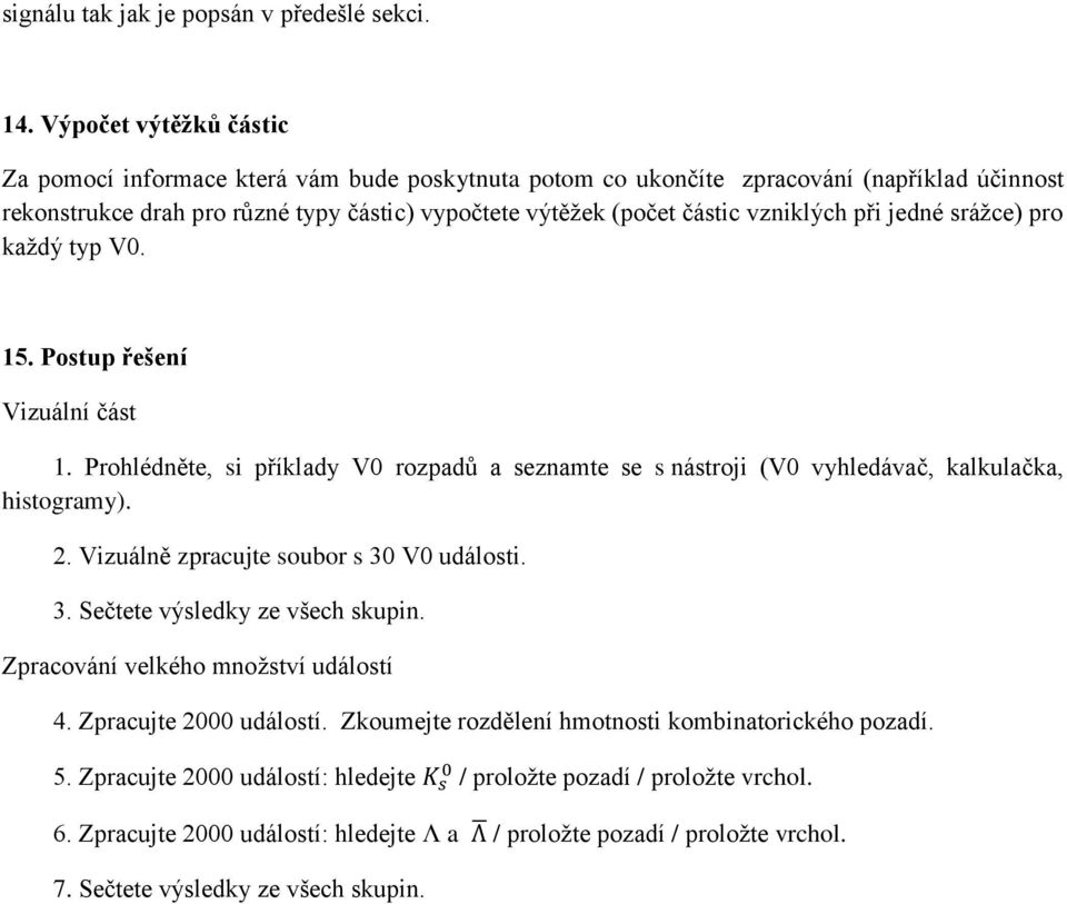 vzniklých při jedné srážce) pro každý typ V0. 15. Postup řešení Vizuální část 1. Prohlédněte, si příklady V0 rozpadů a seznamte se s nástroji (V0 vyhledávač, kalkulačka, histogramy). 2.