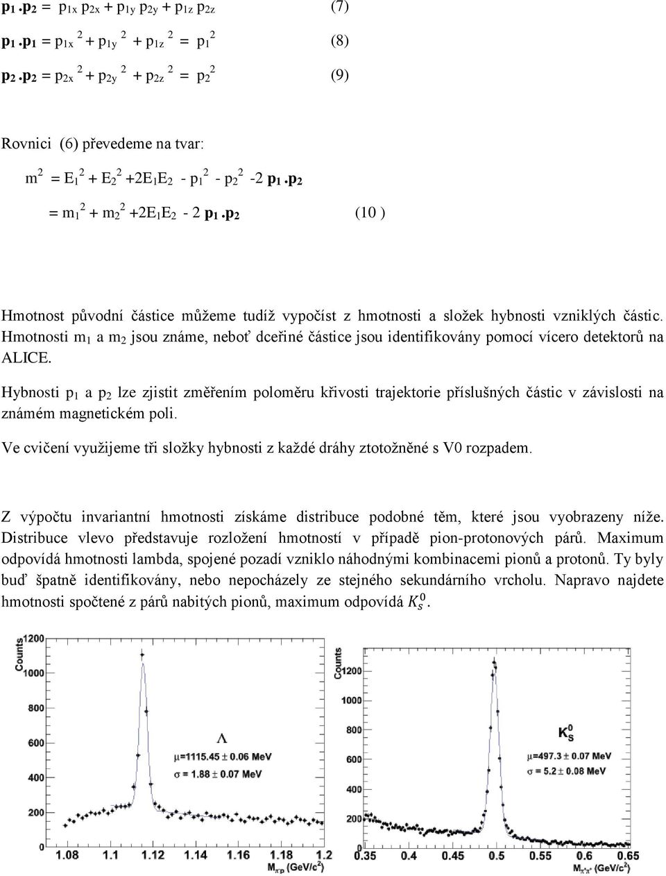 p 2 (10 ) Hmotnost původní částice můžeme tudíž vypočíst z hmotnosti a složek hybnosti vzniklých částic.