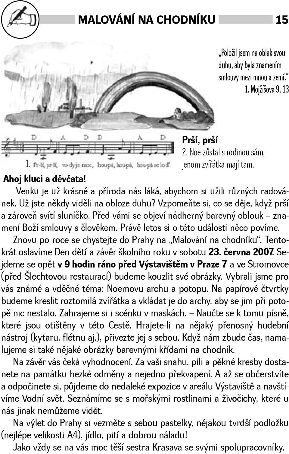 Pøed vámi se objeví nádherný barevný oblouk znamení Boí smlouvy s človìkem. Právì letos si o této události nìco povíme. Znovu po roce se chystejte do Prahy na Malování na chodníku.