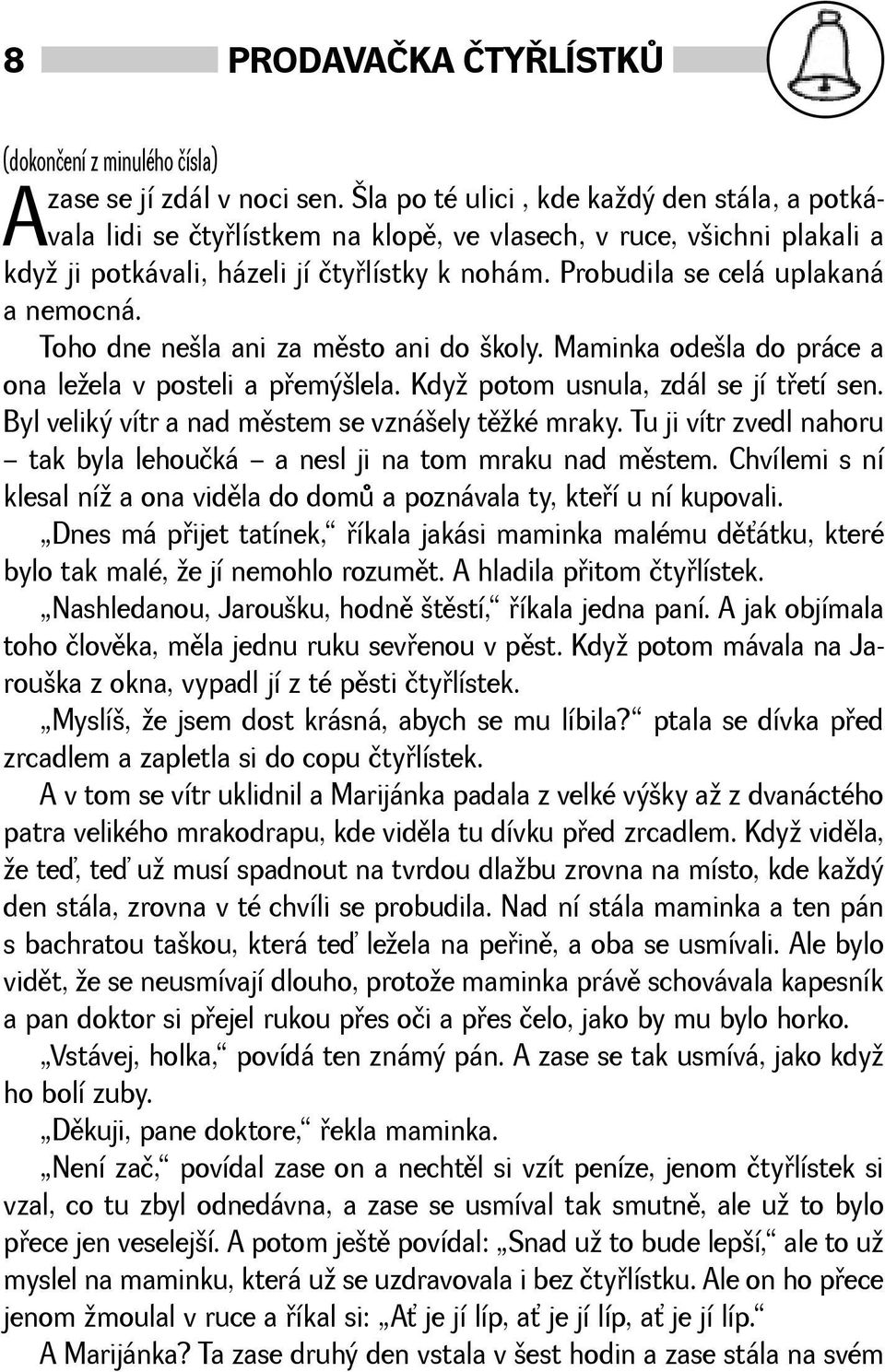 Probudila se celá uplakaná a nemocná. Toho dne nela ani za mìsto ani do koly. Maminka odela do práce a ona leela v posteli a pøemýlela. Kdy potom usnula, zdál se jí tøetí sen.