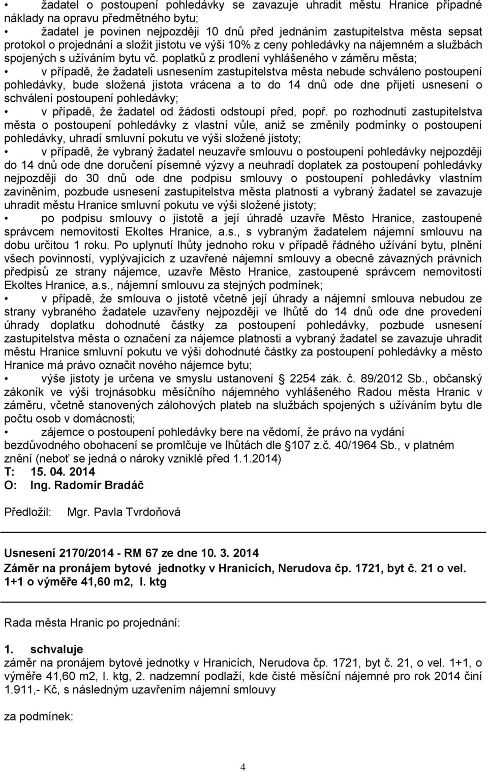 poplatků z prodlení vyhlášeného v záměru města; v případě, ţe ţadateli usnesením zastupitelstva města nebude schváleno postoupení pohledávky, bude sloţená jistota vrácena a to do 14 dnů ode dne