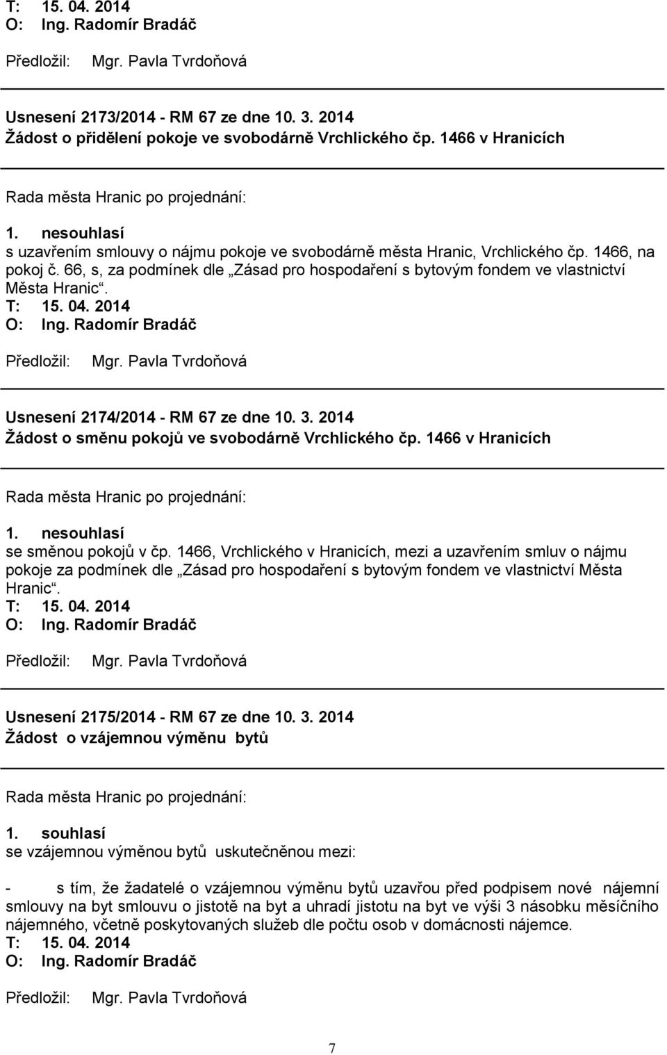 Usnesení 2174/2014 - RM 67 ze dne 10. 3. 2014 Žádost o směnu pokojů ve svobodárně Vrchlického čp. 1466 v Hranicích 1. nesouhlasí se směnou pokojů v čp.