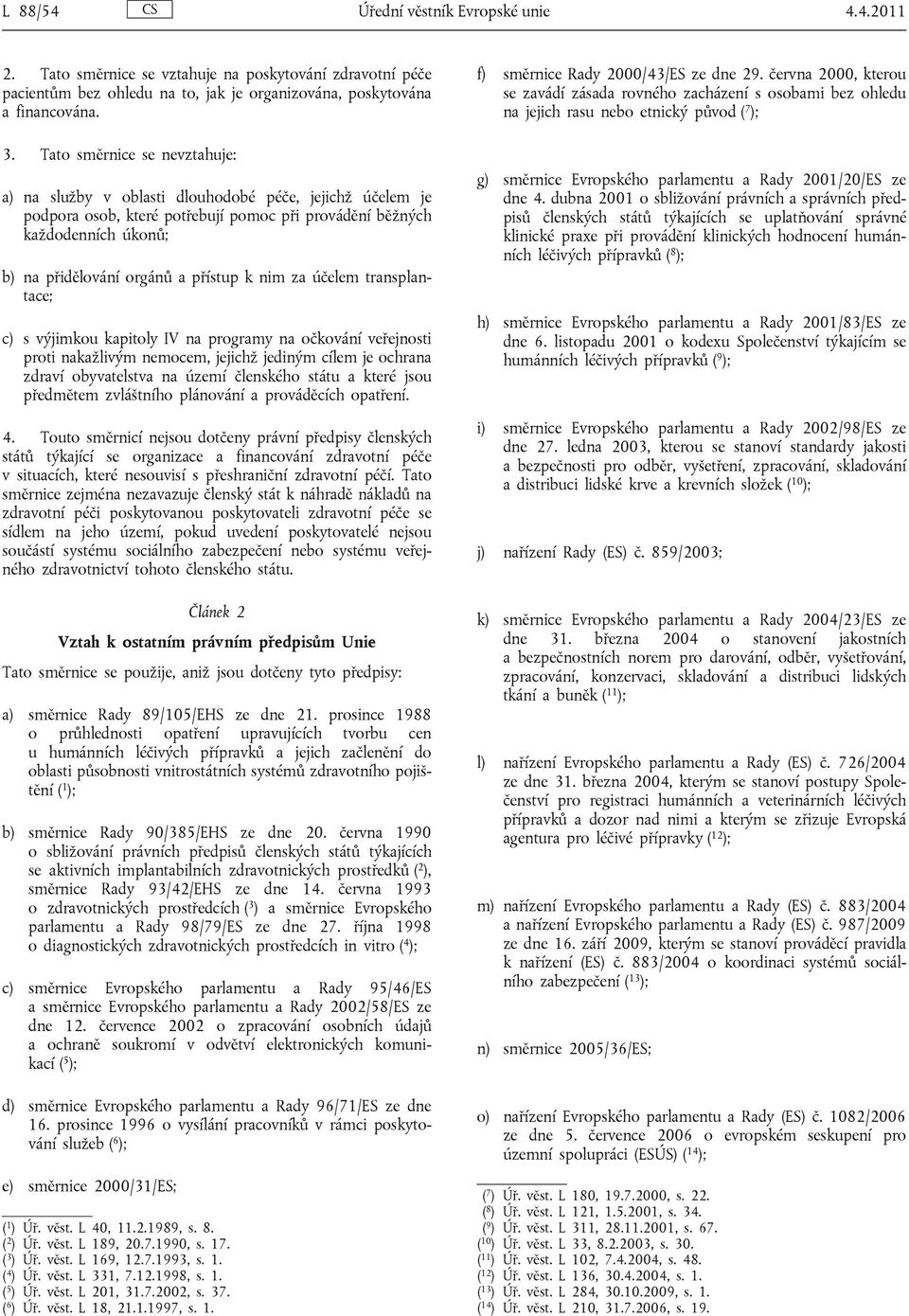 k nim za účelem transplantace; c) s výjimkou kapitoly IV na programy na očkování veřejnosti proti nakažlivým nemocem, jejichž jediným cílem je ochrana zdraví obyvatelstva na území členského státu a