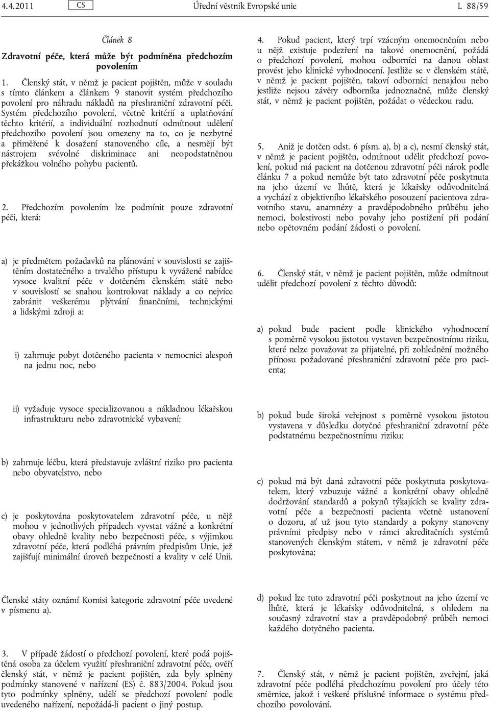 Systém předchozího povolení, včetně kritérií a uplatňování těchto kritérií, a individuální rozhodnutí odmítnout udělení předchozího povolení jsou omezeny na to, co je nezbytné a přiměřené k dosažení