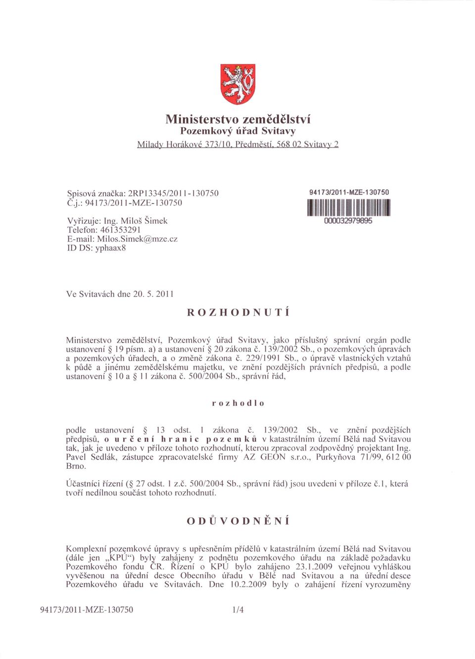 2011 ROZHODNUTÍ Ministerstvo zemědělství, Pozemkový úřad Svitavy, jako příslušný správní orgán podle ustanovení 19 písmo a) a ustanovení 20 zákona č. 139/2002 Sb.