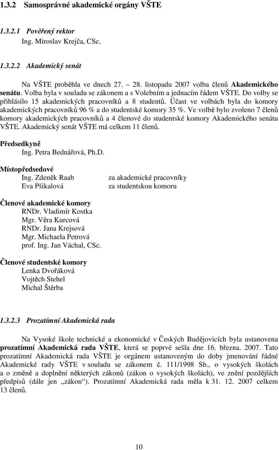 Účast ve volbách byla do komory akademických pracovníků 96 % a do studentské komory 35 %.