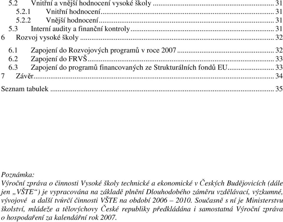 .. 35 Poznámka: Výroční zpráva o činnosti Vysoké školy technické a ekonomické v Českých Budějovicích (dále jen VŠTE ) je vypracována na základě plnění Dlouhodobého záměru vzdělávací, výzkumné,