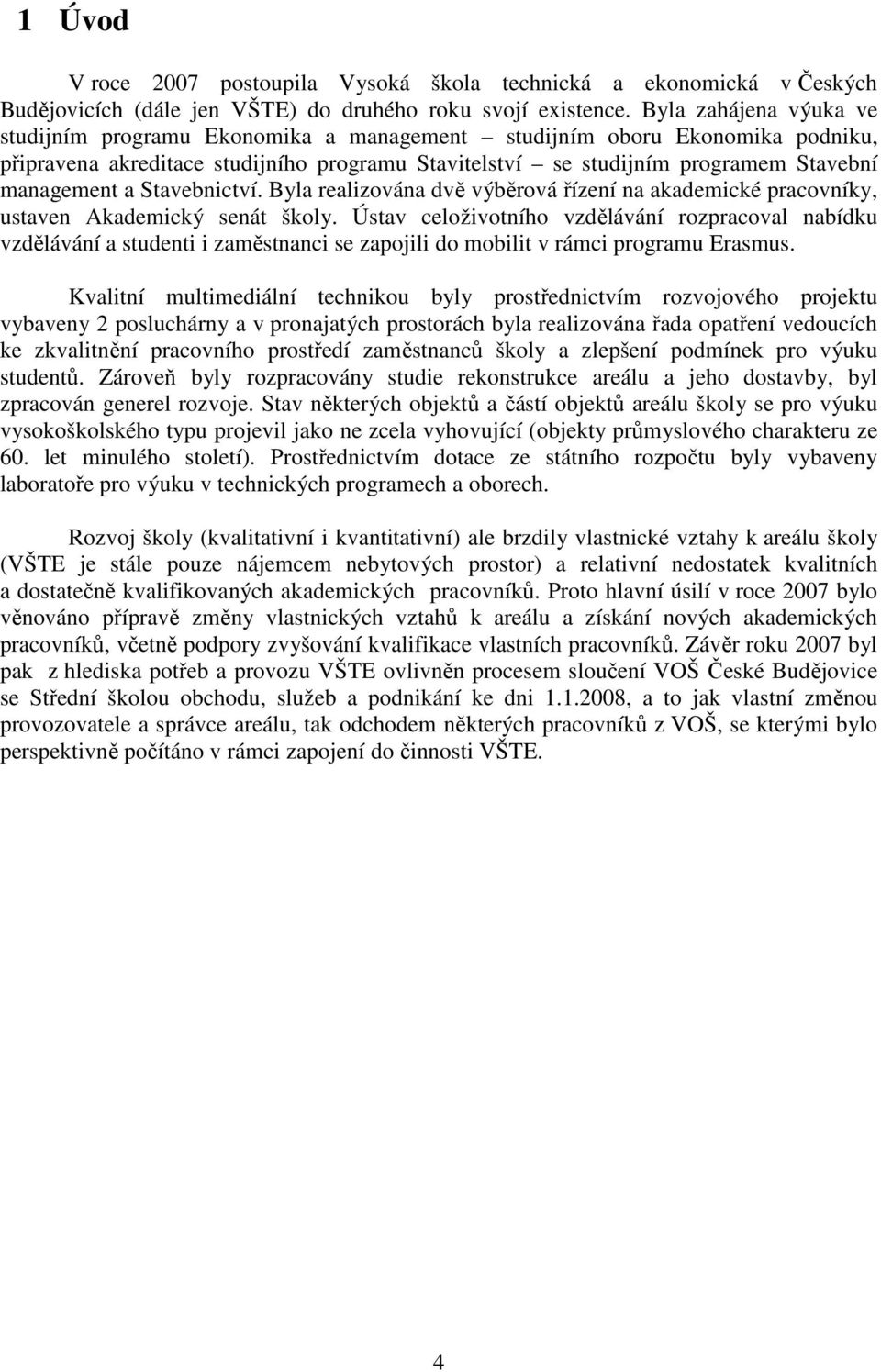 Stavebnictví. Byla realizována dvě výběrová řízení na akademické pracovníky, ustaven Akademický senát školy.