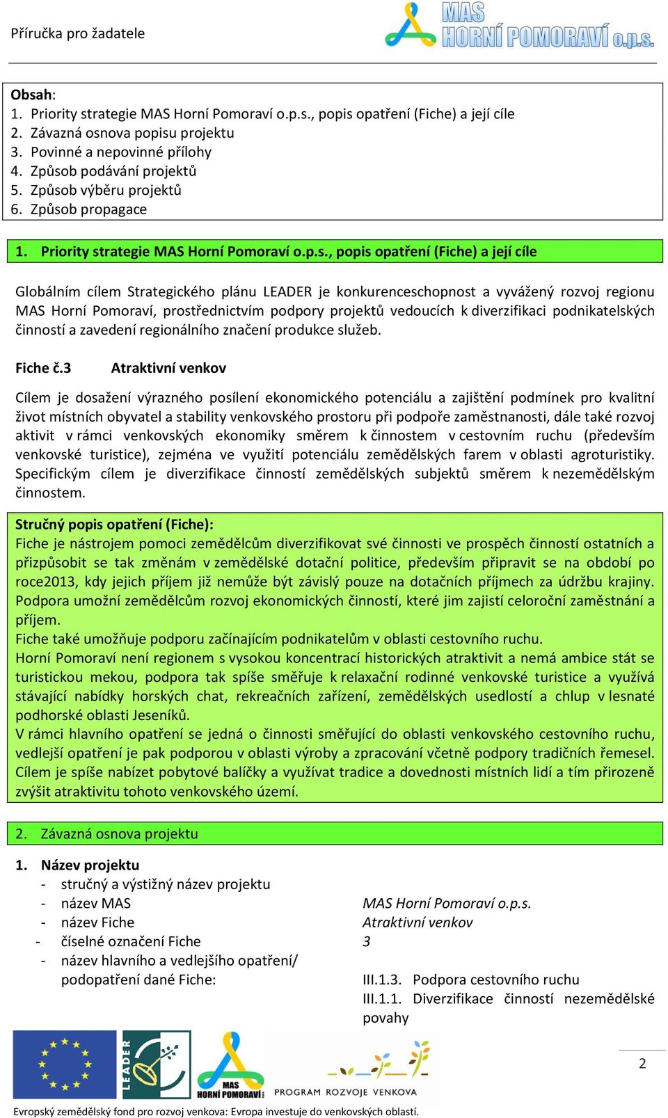 vyvážený rozvoj regionu MAS Horní Pomoraví, prostřednictvím podpory projektů vedoucích k diverzifikaci podnikatelských činností a zavedení regionálního značení produkce služeb. Fiche č.
