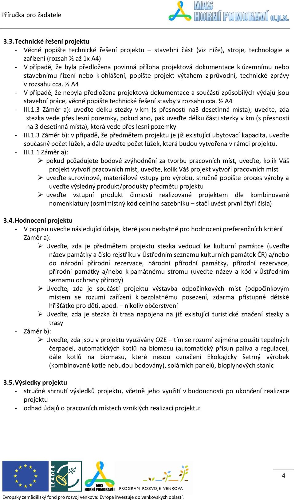 ½ A4 - V případě, že nebyla předložena projektová dokumentace a součástí způsobilých výdajů jsou stavební práce, věcně popište technické řešení stavby v rozsahu cca. ½ A4 - III.1.