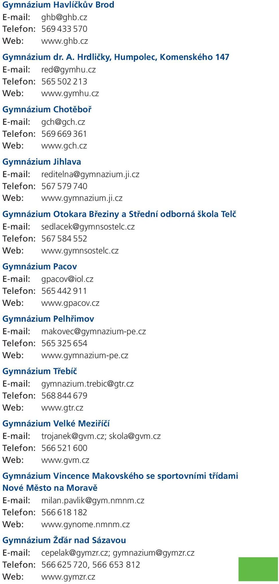 cz Telefon: 567 584 552 Web: www.gymnsostelc.cz Gymnázium Pacov E-mail: gpacov@iol.cz Telefon: 565 442 911 Web: www.gpacov.cz Gymnázium Pelhřimov E-mail: makovec@gymnazium-pe.