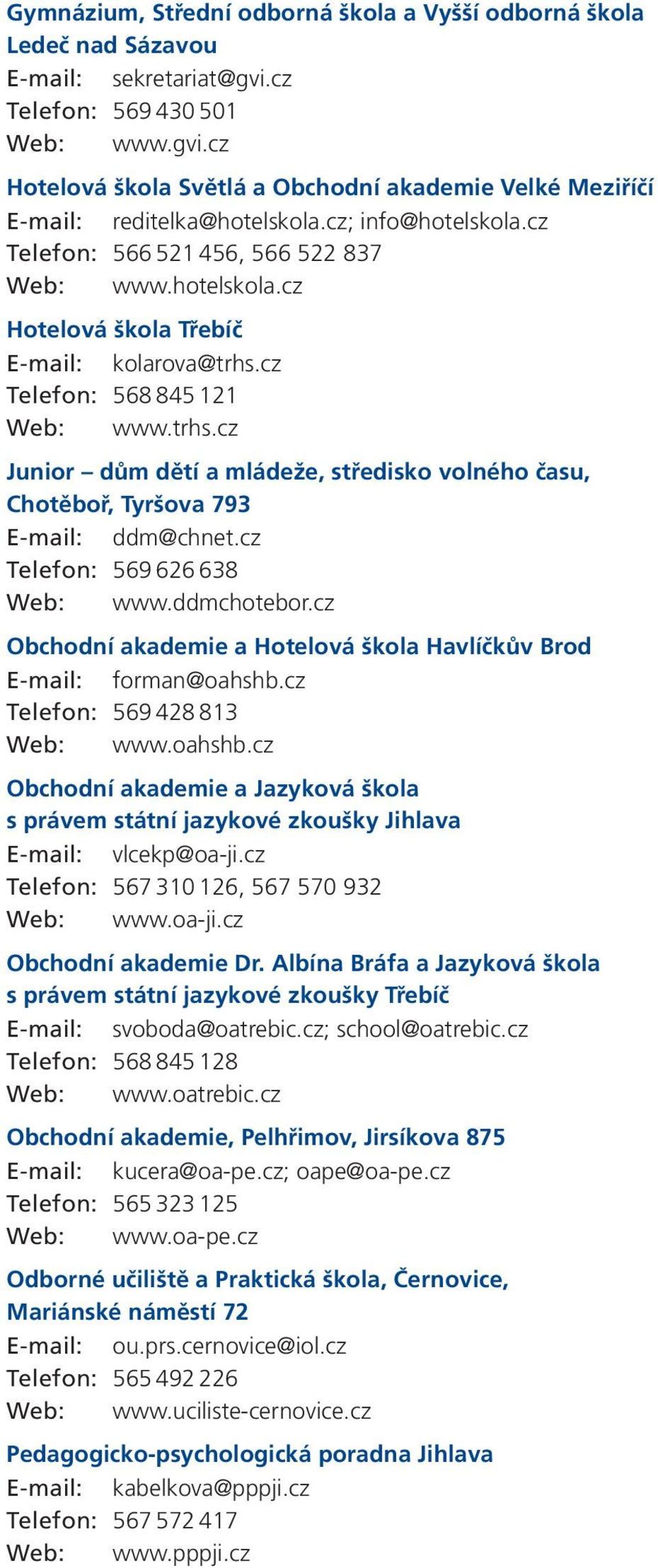 cz Telefon: 568 845 121 Web: www.trhs.cz Junior dům dětí a mládeže, středisko volného času, Chotěboř, Tyršova 793 E-mail: ddm@chnet.cz Telefon: 569 626 638 Web: www.ddmchotebor.