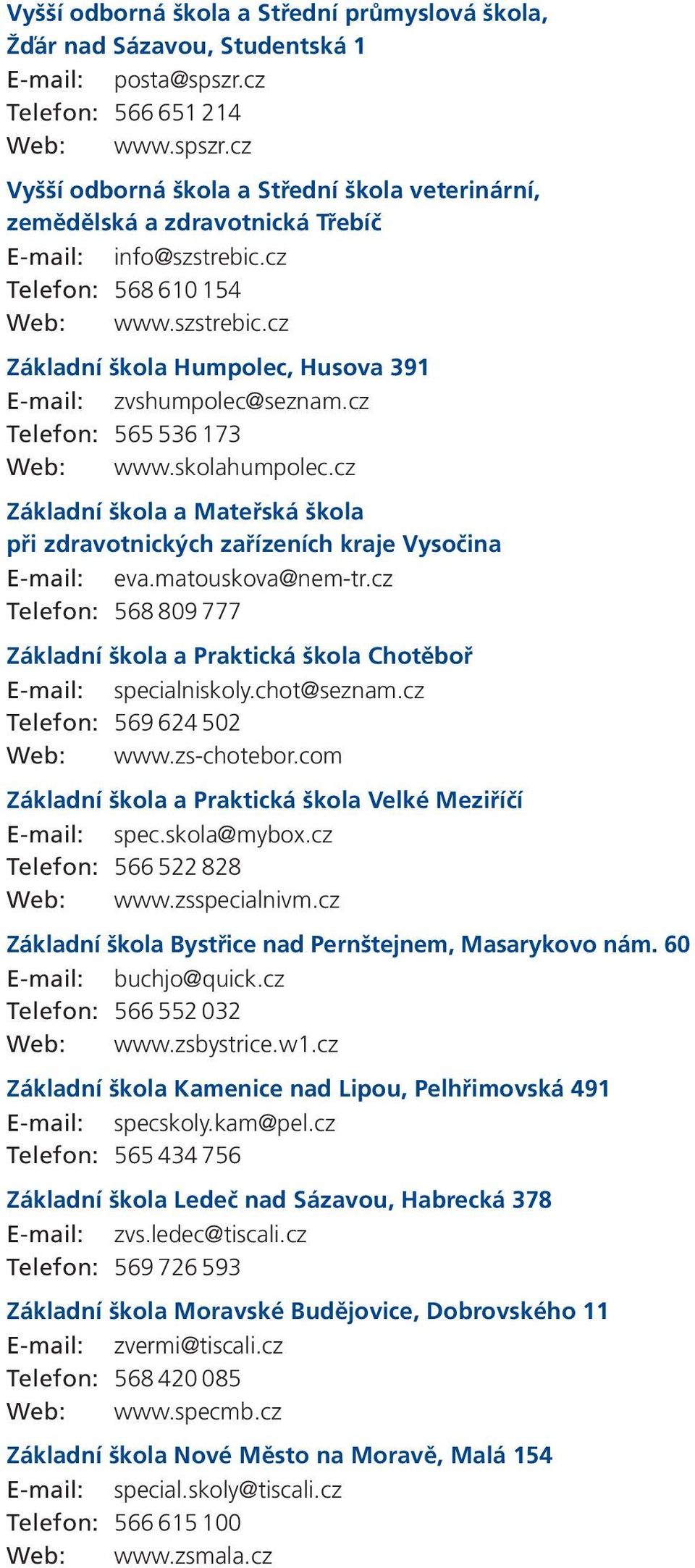 cz Telefon: 568 610 154 Web: www.szstrebic.cz Základní škola Humpolec, Husova 391 E-mail: zvshumpolec@seznam.cz Telefon: 565 536 173 Web: www.skolahumpolec.