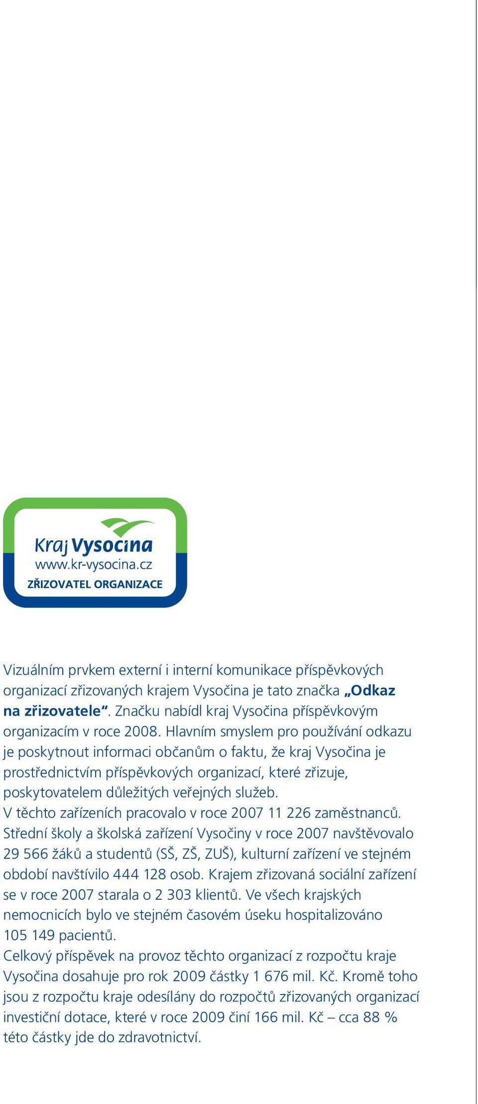 Hlavním smyslem pro používání odkazu je poskytnout informaci občanům o faktu, že kraj Vysočina je prostřednictvím příspěvkových organizací, které zřizuje, poskytovatelem důležitých veřejných služeb.