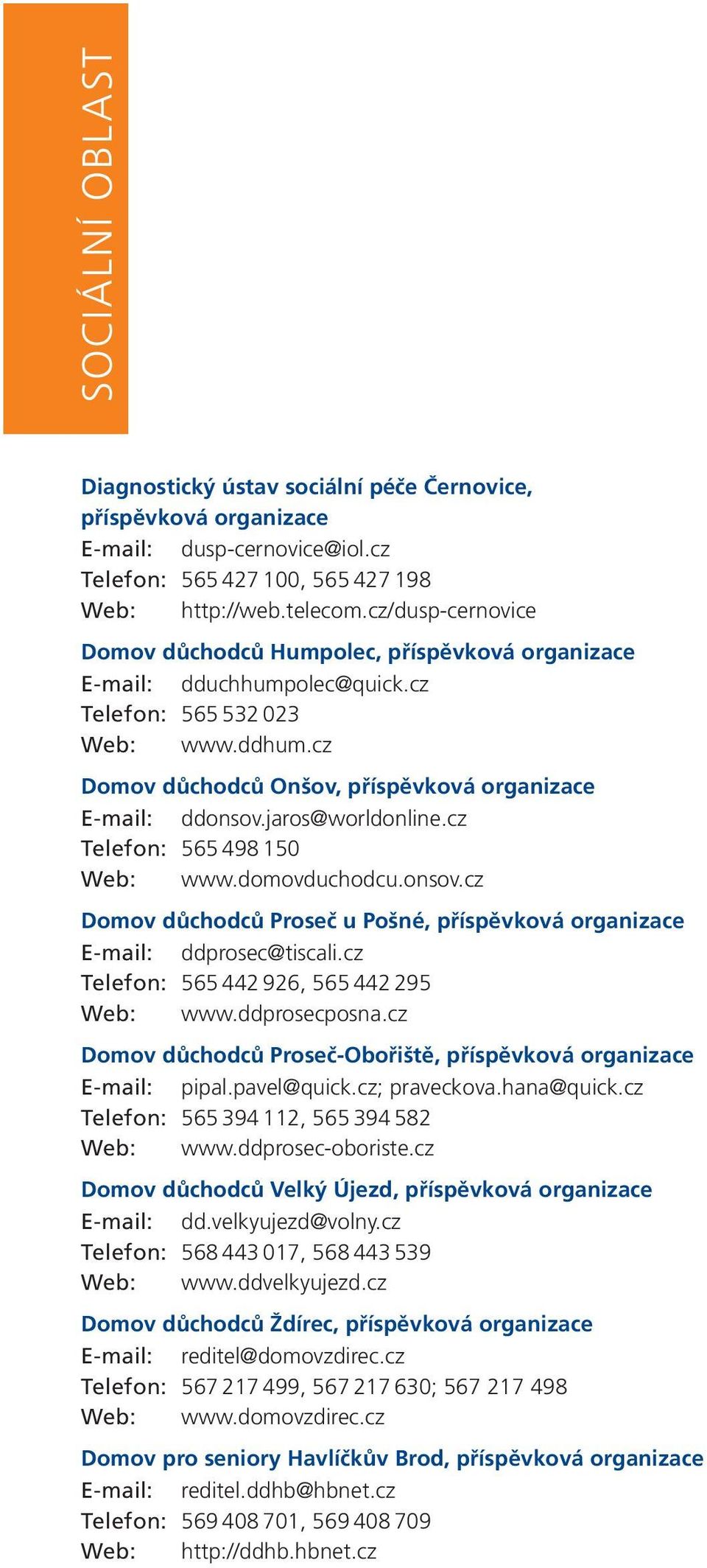 jaros@worldonline.cz Telefon: 565 498 150 Web: www.domovduchodcu.onsov.cz Domov důchodců Proseč u Pošné, příspěvková organizace E-mail: ddprosec@tiscali.cz Telefon: 565 442 926, 565 442 295 Web: www.