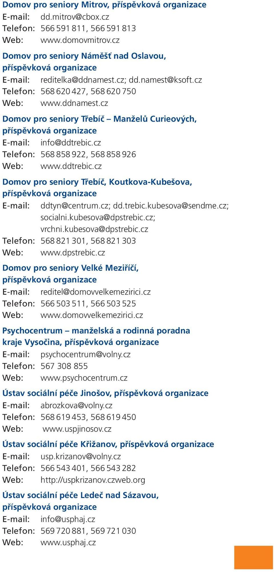 cz Telefon: 568 858 922, 568 858 926 Web: www.ddtrebic.cz Domov pro seniory Třebíč, Koutkova-Kubešova, příspěvková organizace E-mail: ddtyn@centrum.cz; dd.trebic.kubesova@sendme.cz; socialni.