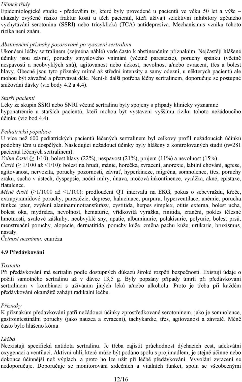 Abstinenční příznaky pozorované po vysazení sertralinu Ukončení léčby sertralinem (zejména náhlé) vede často k abstinenčním příznakům.