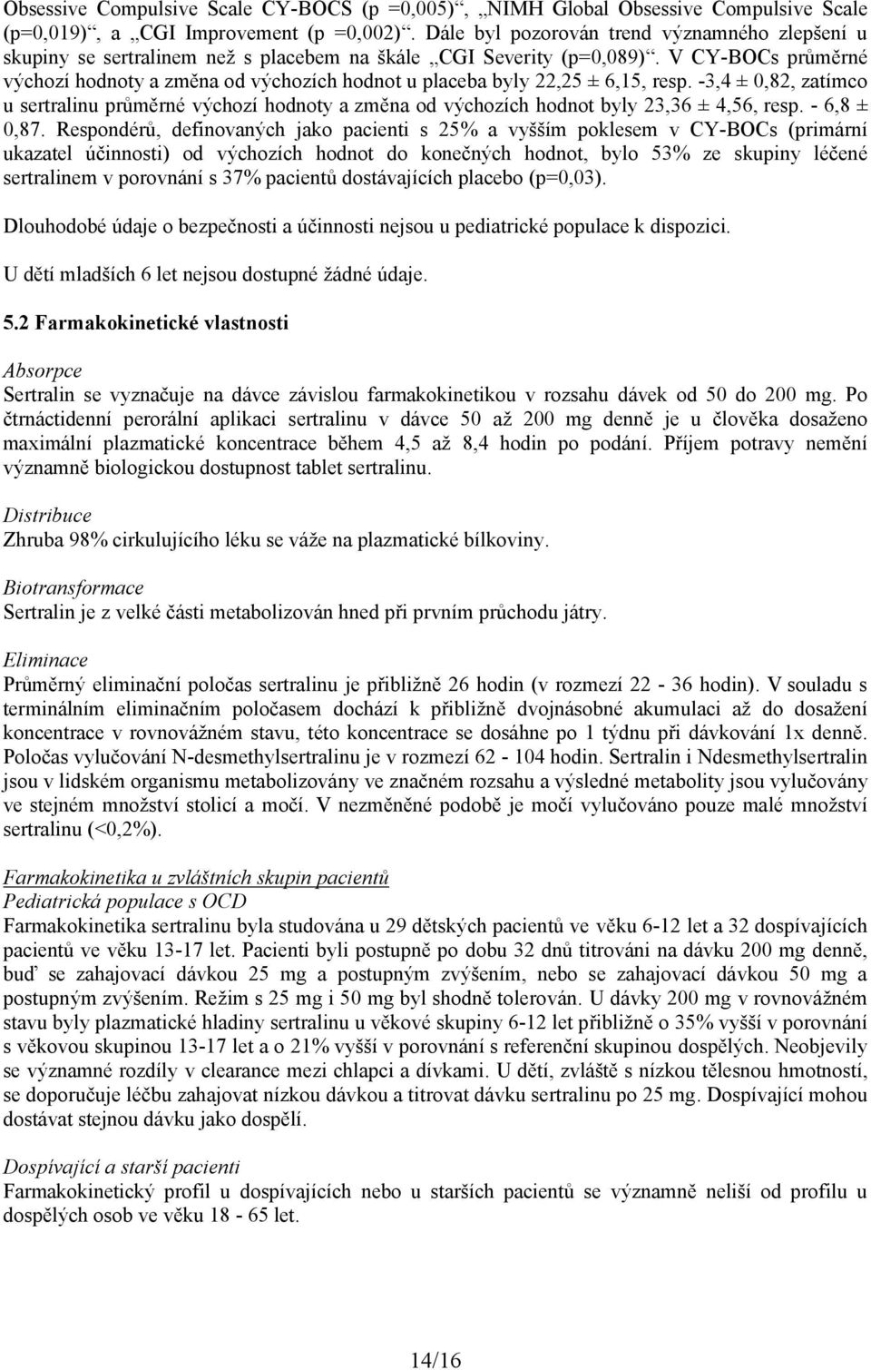 V CY-BOCs průměrné výchozí hodnoty a změna od výchozích hodnot u placeba byly 22,25 ± 6,15, resp.