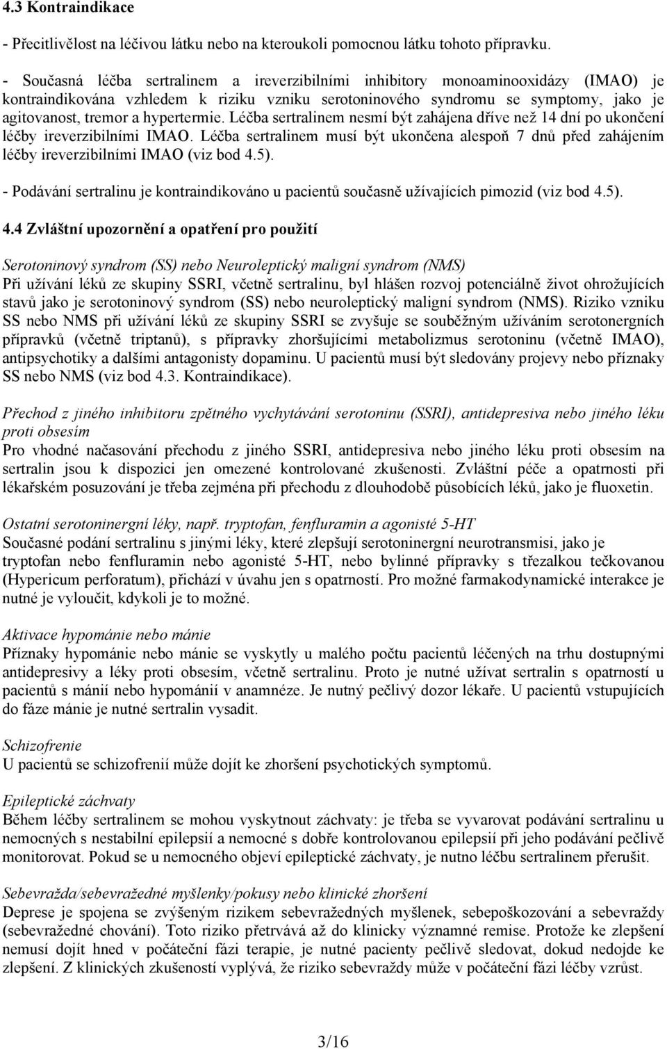 hypertermie. Léčba sertralinem nesmí být zahájena dříve než 14 dní po ukončení léčby ireverzibilními IMAO.